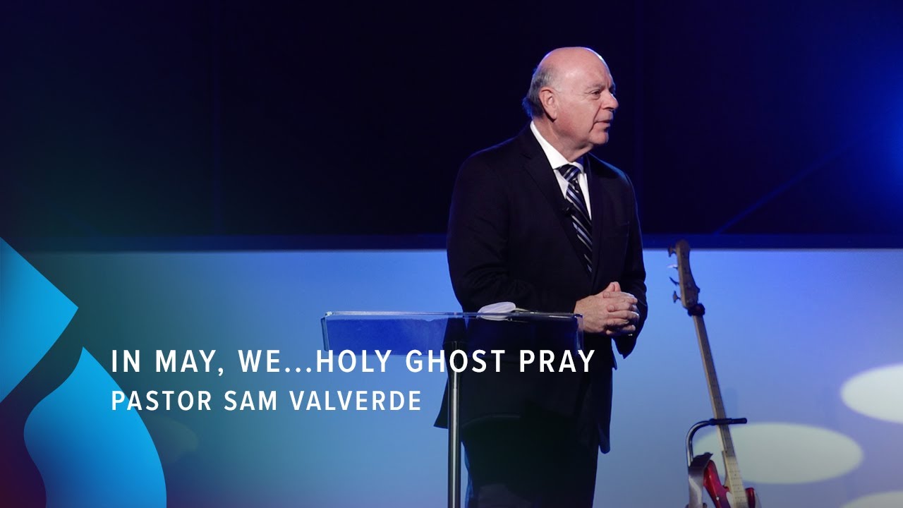 In May, We...HOLY GHOST Pray / 5-2-2021 - Pastor Sam Valverde