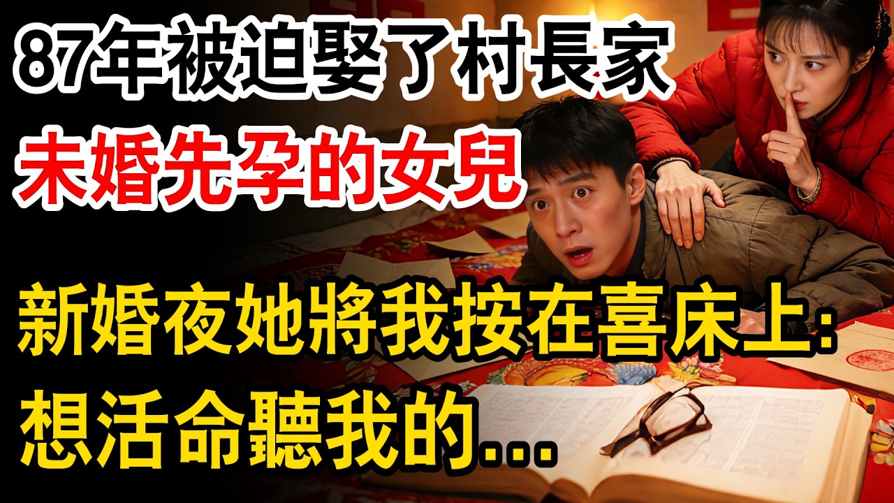 87年我被迫娶了村長家未婚先孕的女兒，新婚夜她將我按在喜床上：“想活命聽我的..”#生活經驗 #情感故事 #故事 #故事頻道 #溫情 #幸福人生 #正能量 #情感 #人生故事 #為人處世 #人生感悟