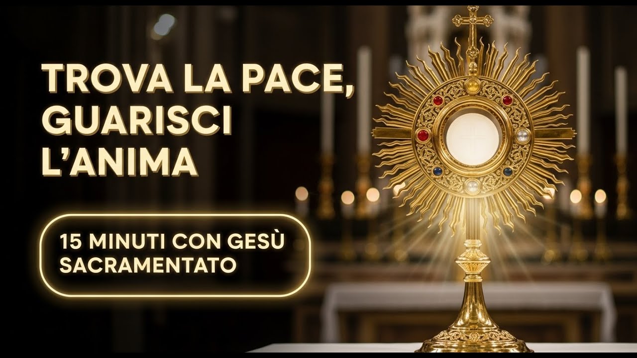 15 MINUTI CON GESU SACRAMENTATO - Trova la Tua Pace, Guarisci il Tuo Spirito