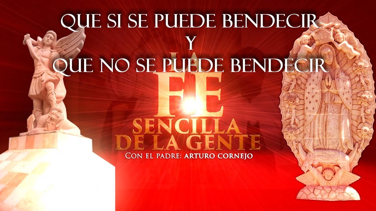 Que Si Bendecir Y Que No Se Puede Bendecir - ⛪ La FE Sencilla De La Gente - Padre Arturo Cornejo ✔️