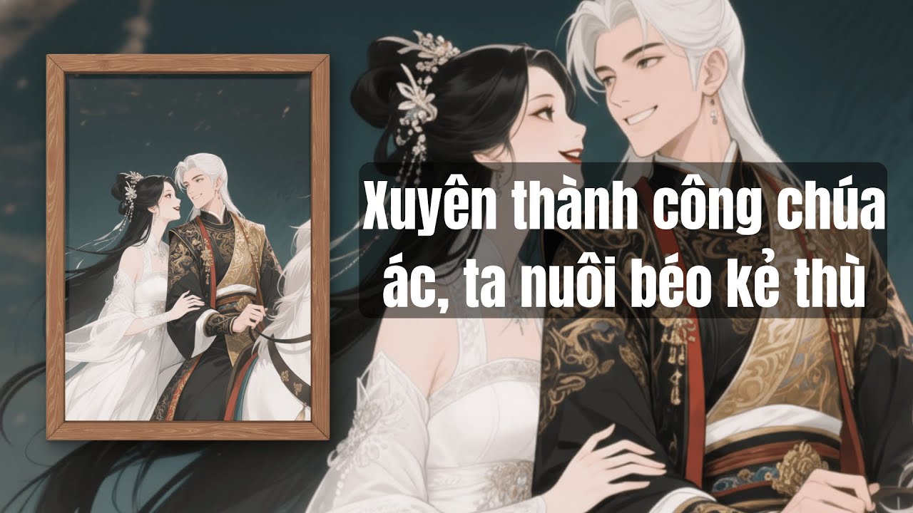 (FULL)  Xuyên thành công chúa ác - Ta nuôi béo kẻ thù