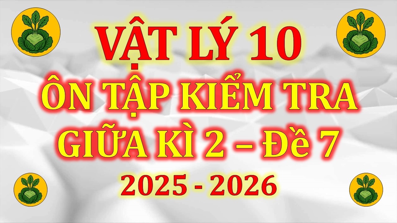 Vật Lí 10 - Ôn tập kiểm tra giữa kì 2 - 2025 2026 | Đề luyện tập số 7