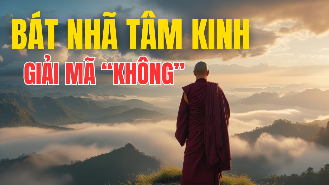 BÁT NHÃ TÂM KINH – GIẢI MÃ “KHÔNG”: Trí Tuệ Vượt Mọi Khổ Đau