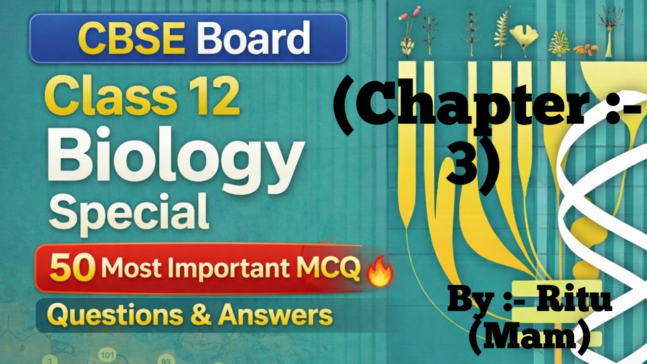 CBSE Class 12 Biology Special Chapter 3 | 50 Most Important MCQ Questions & Answer | By Ritu