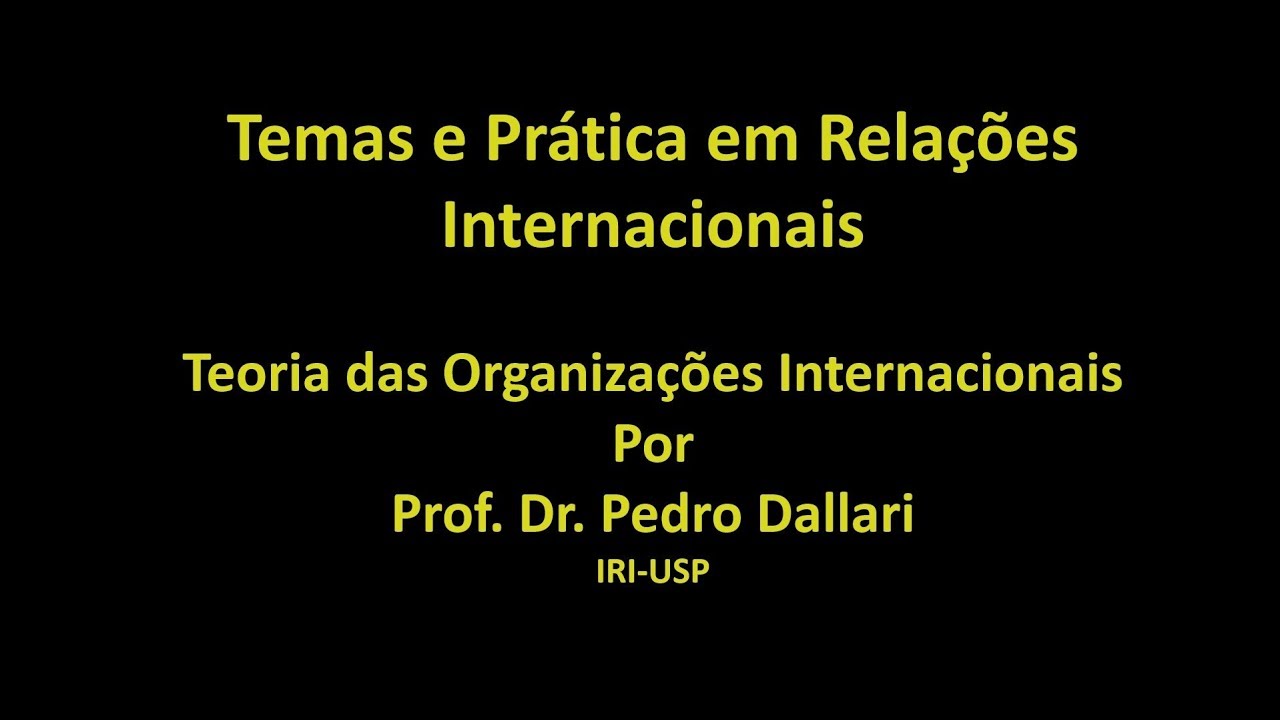 Teoria das Organizações Internacionais - Prof. Dr. Pedro Dallari