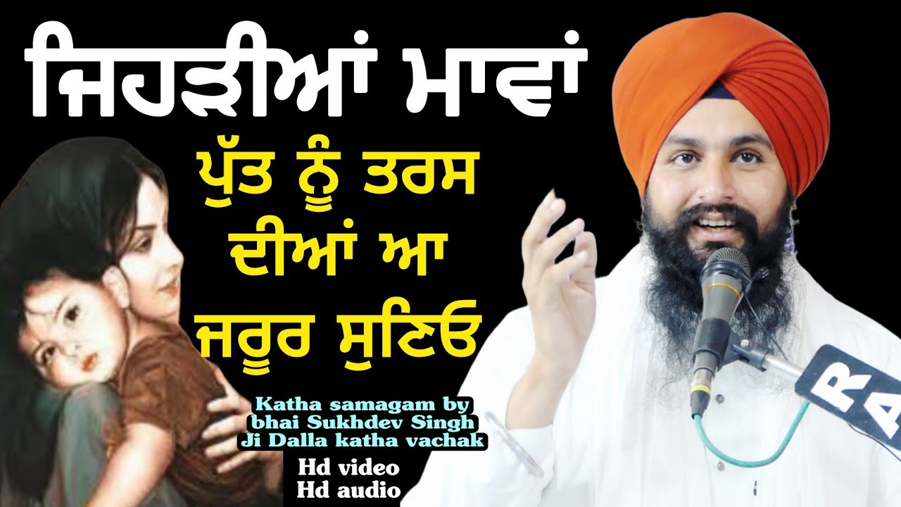 ਜਿਹੜੀਆਂ ਮਾਵਾਂ ਪੁੱਤ ਨੂੰ ਤਰਸ ਦੀਆਂ ਆ ਜਰੂਰ ਸੁਣਿਓ || Katha samagam by bhai Sukhdev singh ji dalla