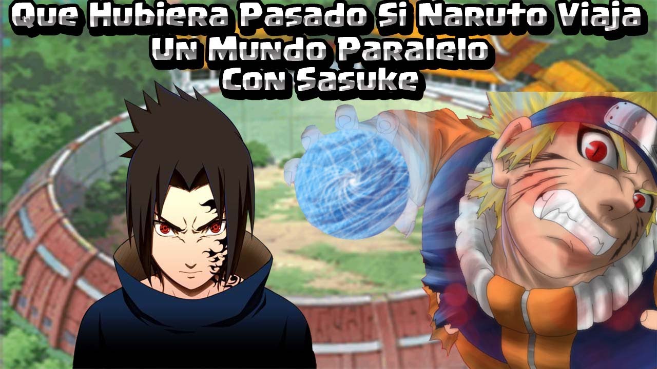 ¿Que Hubiera Pasado Si Naruto Viaja  Un Mundo  Paralelo Con Sasuke?