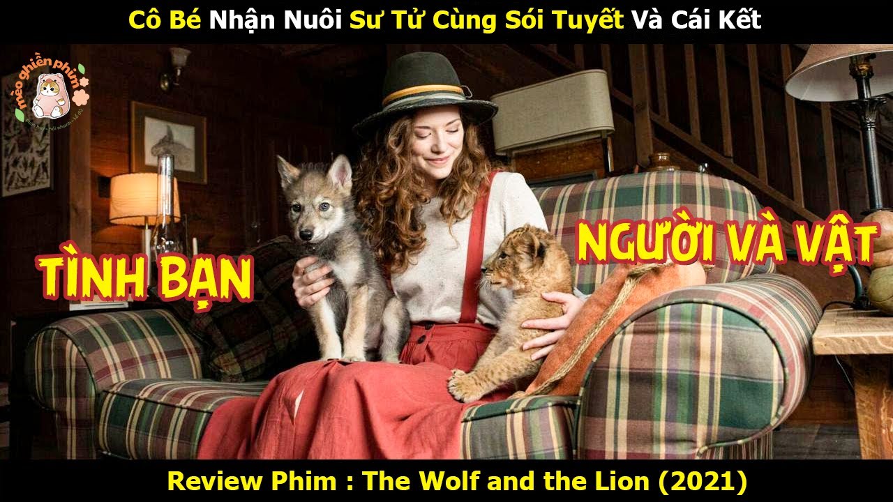 [Review Phim] Cô Bé Nhận Nuôi Sư Tử Cùng Sói Tuyết Và Cái Kết