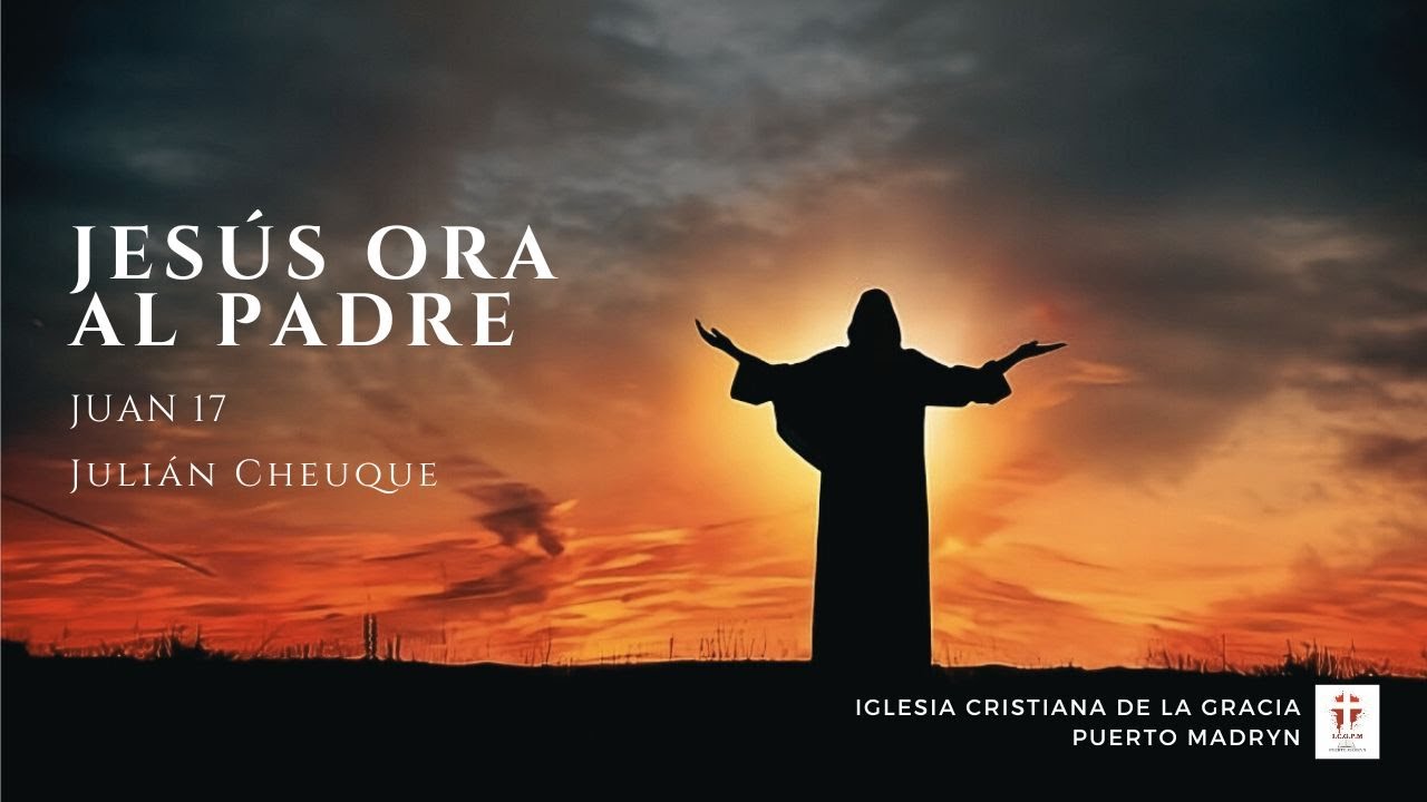 JESÚS ORA AL PADRE - Juan 17 | Julián Cheuque