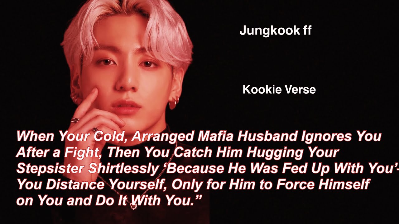 Jungkook ff~ When Your Cold, Arranged Mafia Husband Ignores You After a Fight, Then You Catch Him Hu