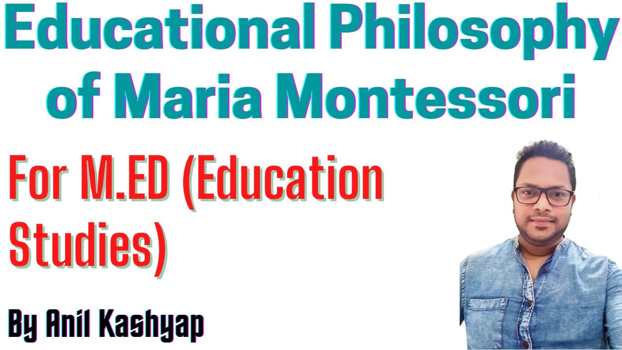 Educational Philosophy of Maria Montessori |For M.Ed (Education Studies)| By Anil Kashyap