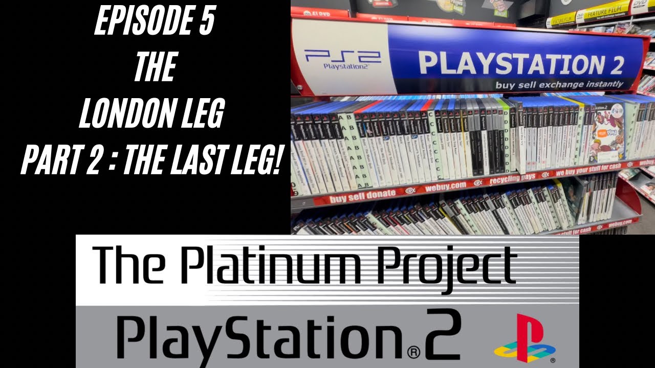 The Platinum Project PlayStation 2: Episode 5 - The London Leg: Part 2 - The Last Leg!