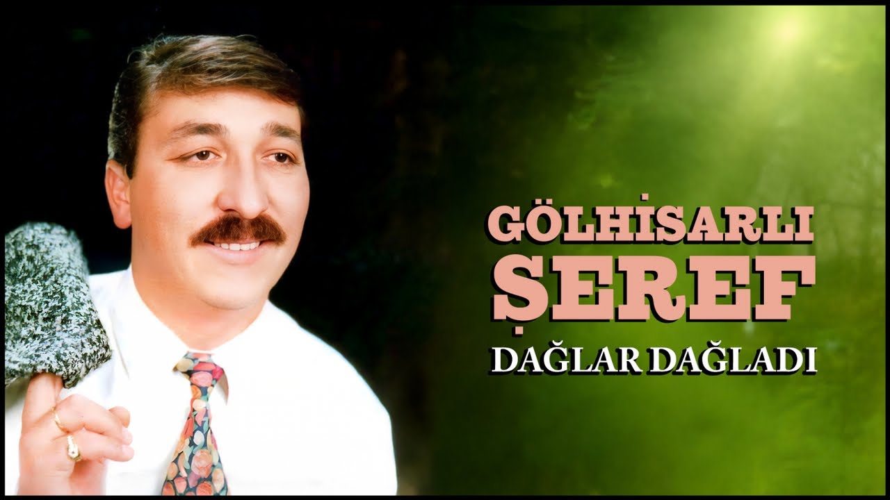 Gölhisarlı Şeref - Dağlar Dağladı