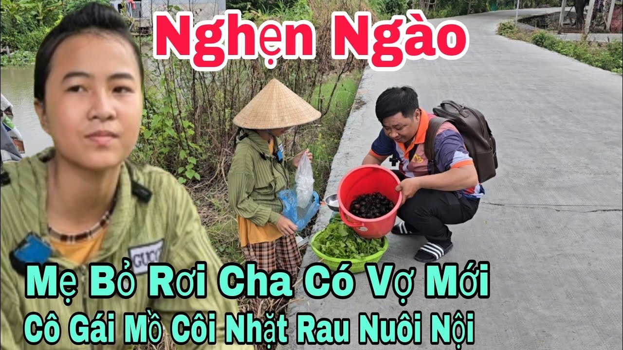 Nghẹn ngào mẹ bỏ rơi cha thì có vợ mới cô gái mồ côi nhặt rau kiếm tiền nuôi nội