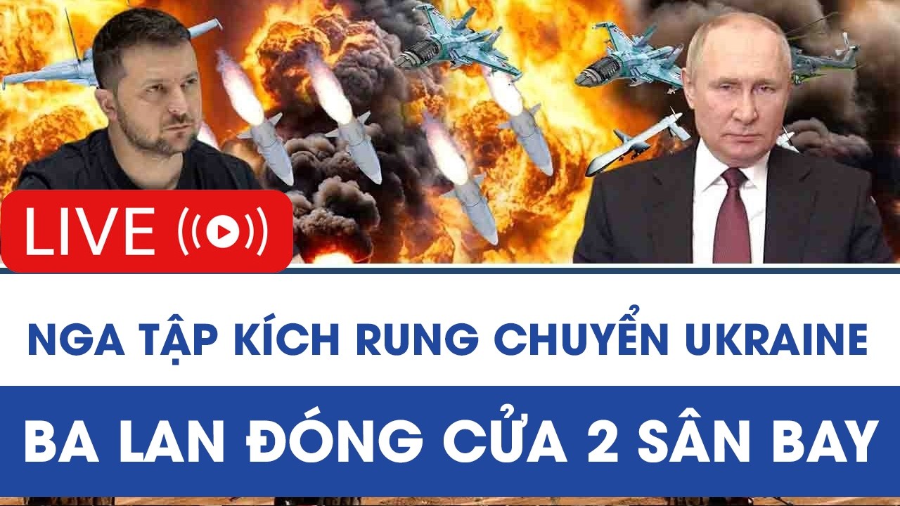 🔴TRỰC TIẾP: Nga tập kích rung chuyển Ukraine, Ba Lan đóng cửa 2 sân bay