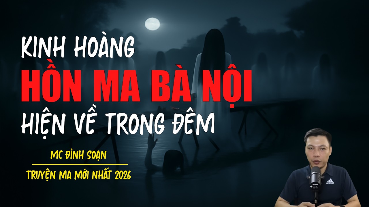 Truyện ma Đình Soạn mới nhất 2026：HỒN MA BÀ NỘI HIỆN VỀ TRONG ĐÊM