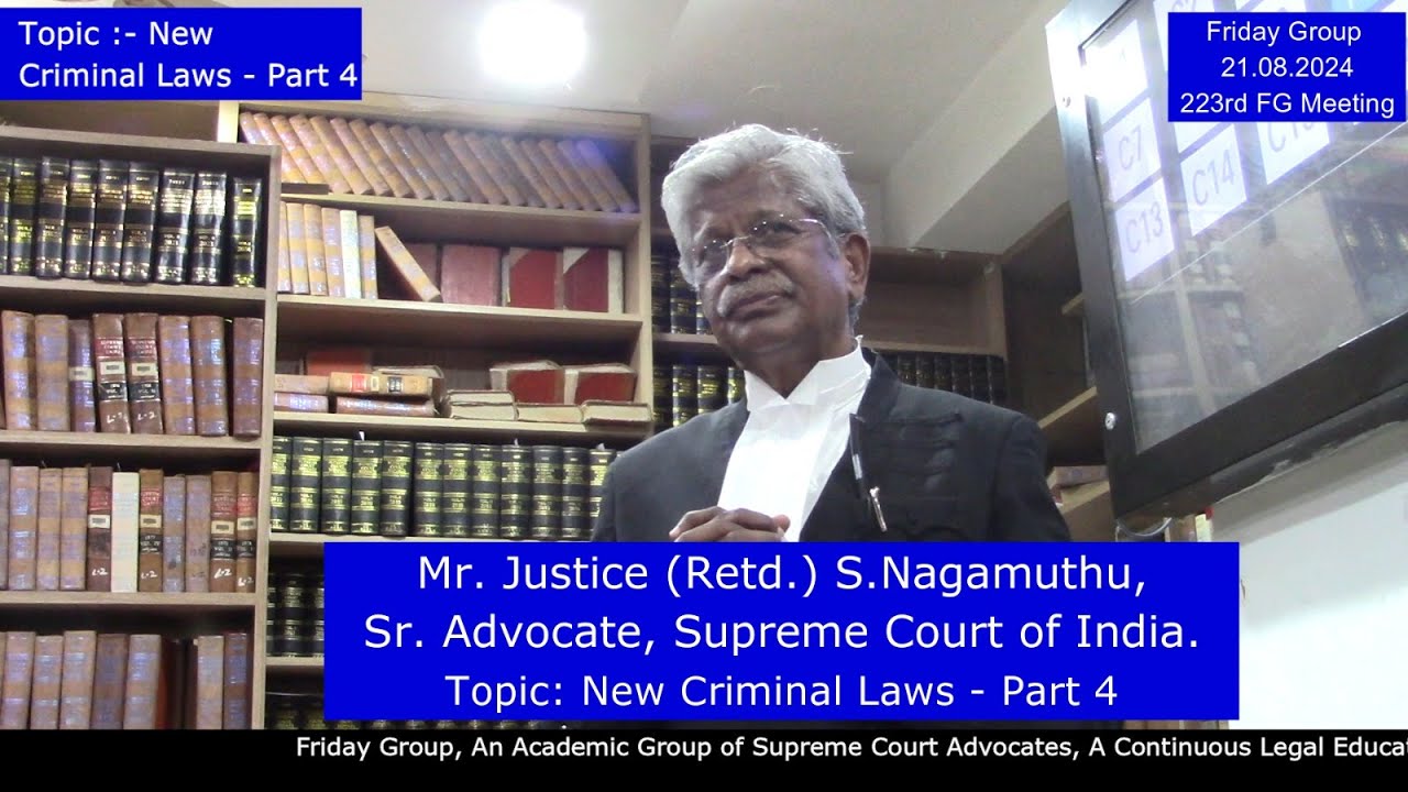 Nagamuthu .S, Mr. Justice (retd), Sr. Advocate, Supreme Court. Topic: New Criminal Laws - Part 4