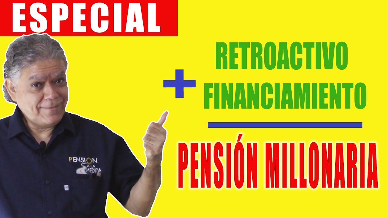 ESPECIAL Retroactivo + financiamiento en Modalidad 40 = Pensión millonaria