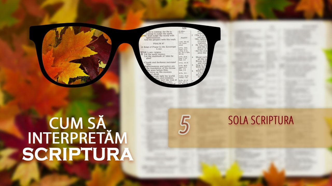 5 - Sola Scriptura | Cum să interpretăm scriptura