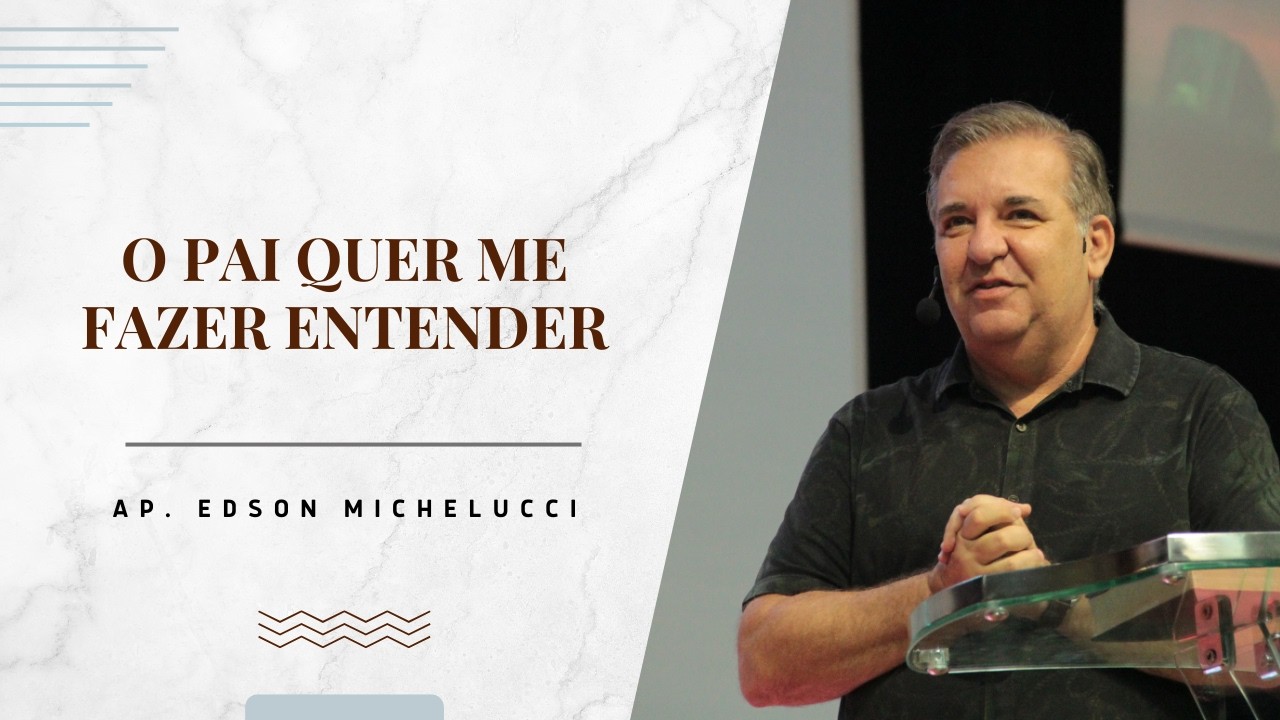 O PAI QUER ME FAZER ENTENDER | AP. EDSON MICHELUCCI