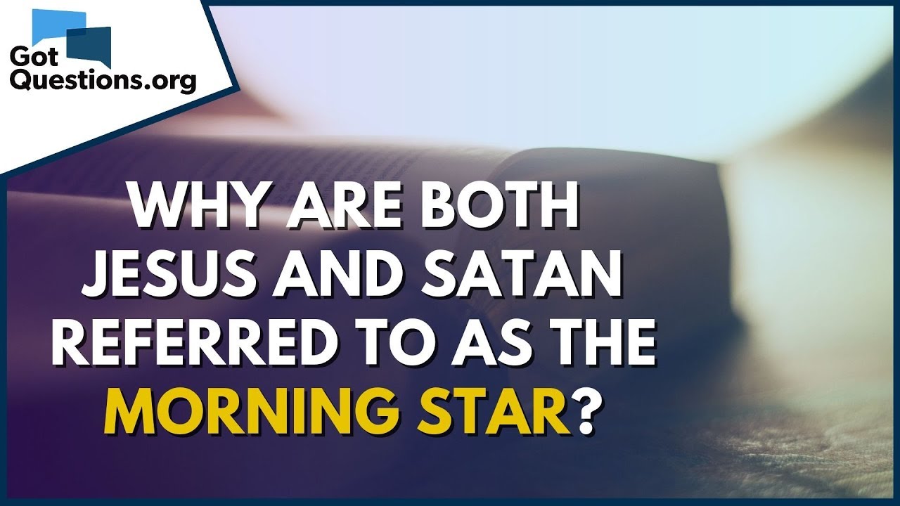 Why are both Jesus and Satan referred to as the Morning Star? | GotQuestions.org