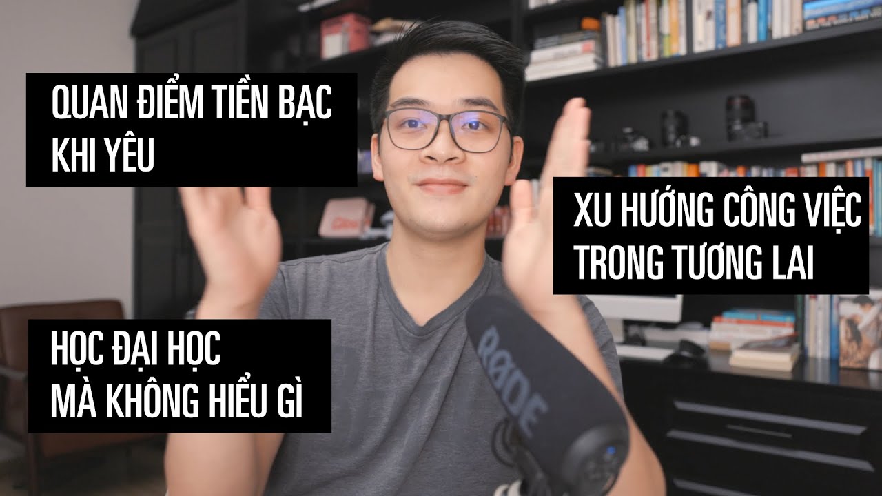 Quan Điểm Tiền Bạc Khác Nhau Khi Yêu | Học Đại Học Mà Không Hiểu Gì | Xu Hướng Công Việc Tương Lai