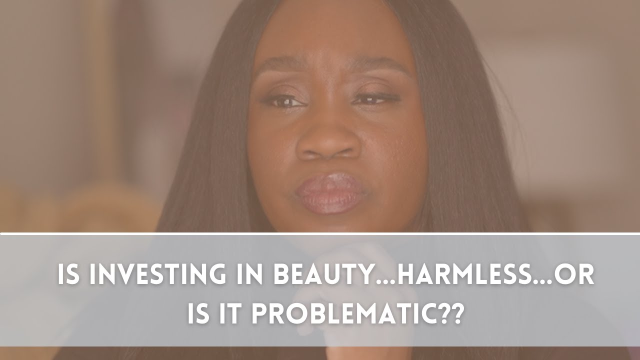 Is Investing in Beauty...harmless? Or Is It problematic??