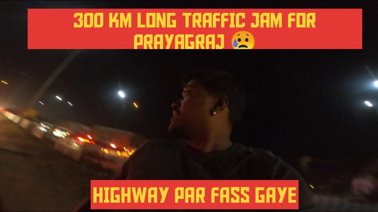 300 KM LAMBA TRAFFIC JAAM PRAYAGRAJ JANE K LIYE | MUMBAI RETURN AATE WAQT BURE FASSE | MAHAKUMBH