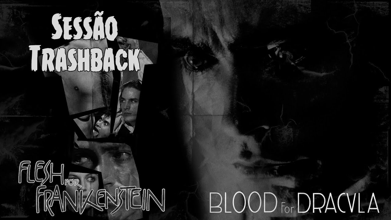 Sessão Trashback: Sangue Para Drácula (1974) / Carne Para Frankenstein (1973)