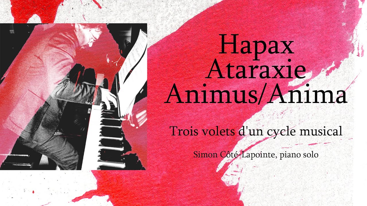 Hapax · Ataraxie · Animus/Anima : Trois volets d'un cycle musical  – Simon Côté-Lapointe, piano solo