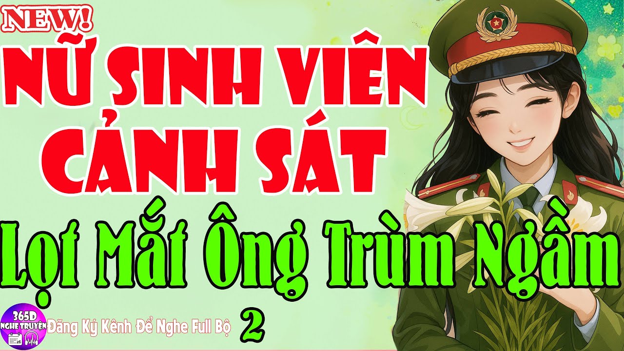 Siêu Hot 2025 - NỮ SINH VIÊN CẢNH SÁT LỌT MẮT ÔNG TRÙM NGẦM Tập Cuối - Kể Chuyện Ngôn Tình 365D