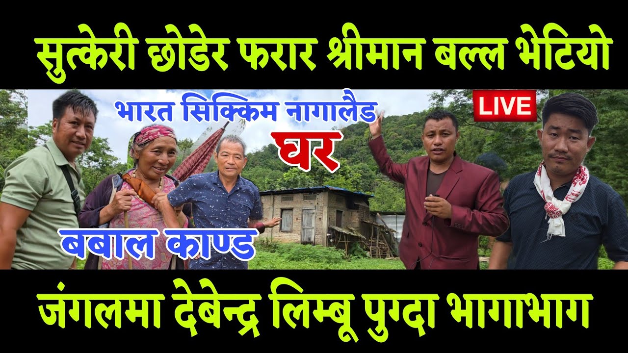 बल्ल भेट भयो ३० बर्ष अगाडि भारत सिक्किम बाट सुत्केरी श्रीमती छोडी फरार लिम्बू जंगलमा भागाभाग