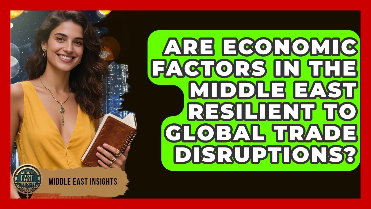 Are Economic Factors in the Middle East Resilient to Global Trade Disruptions?
