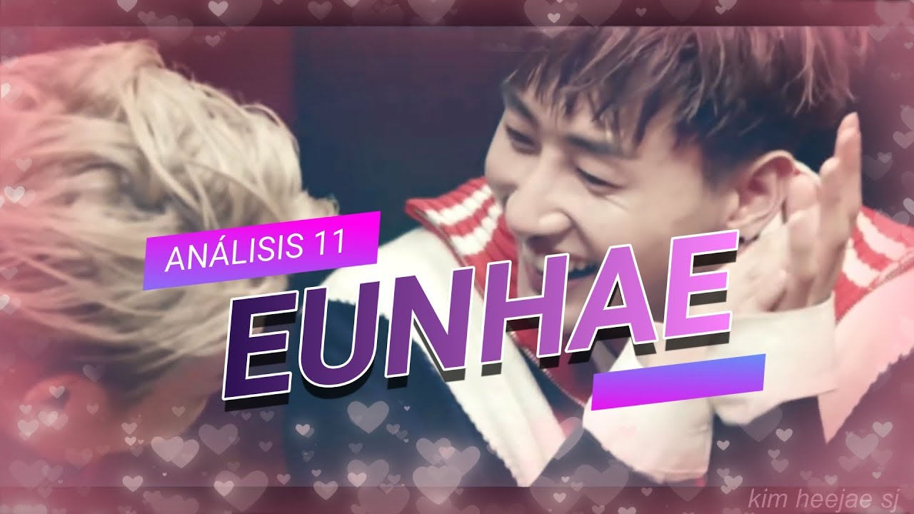 [ESPAÑOL/ANÁLISIS] ¿POR QUÉ EL EUNHAE ES REAL? 11 de (1/2)