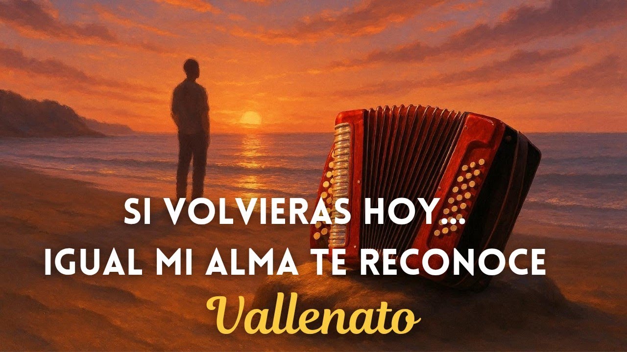 Si Volvieras Hoy… Igual Mi Alma Te Reconoce | Vallenato Romántico Sentido