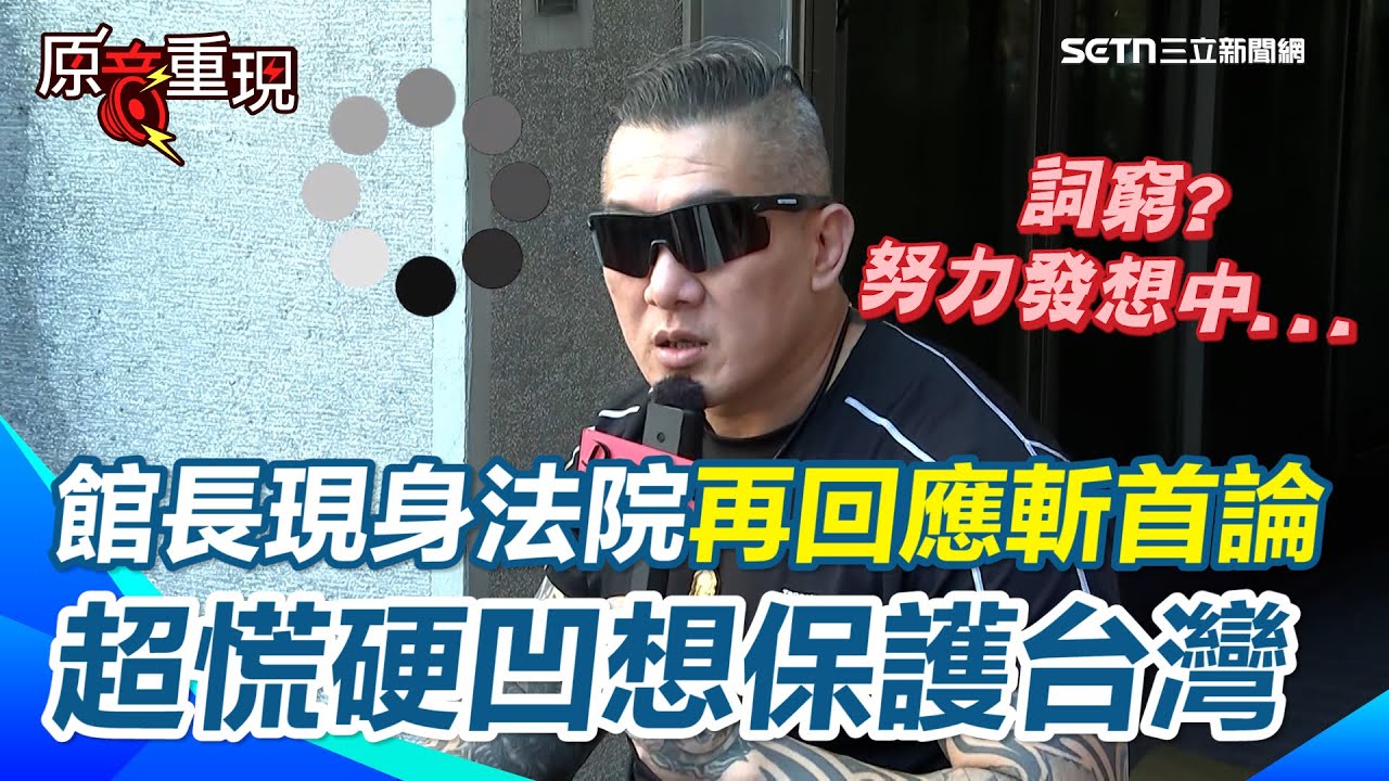 【#原音重現】館長現身法院再度回應斬首論「硬凹這句」！ 怒罵警方辦他X的…辯稱「我是在保護台灣」 還語無倫次到硬扯「我是在誇總統像狗一樣可愛」｜三立新聞網 SETN.com