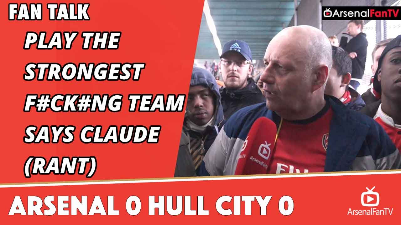 Play The Strongest F#ck#ng Team says Claude (Rant) | Arsenal 0 Hull City 0