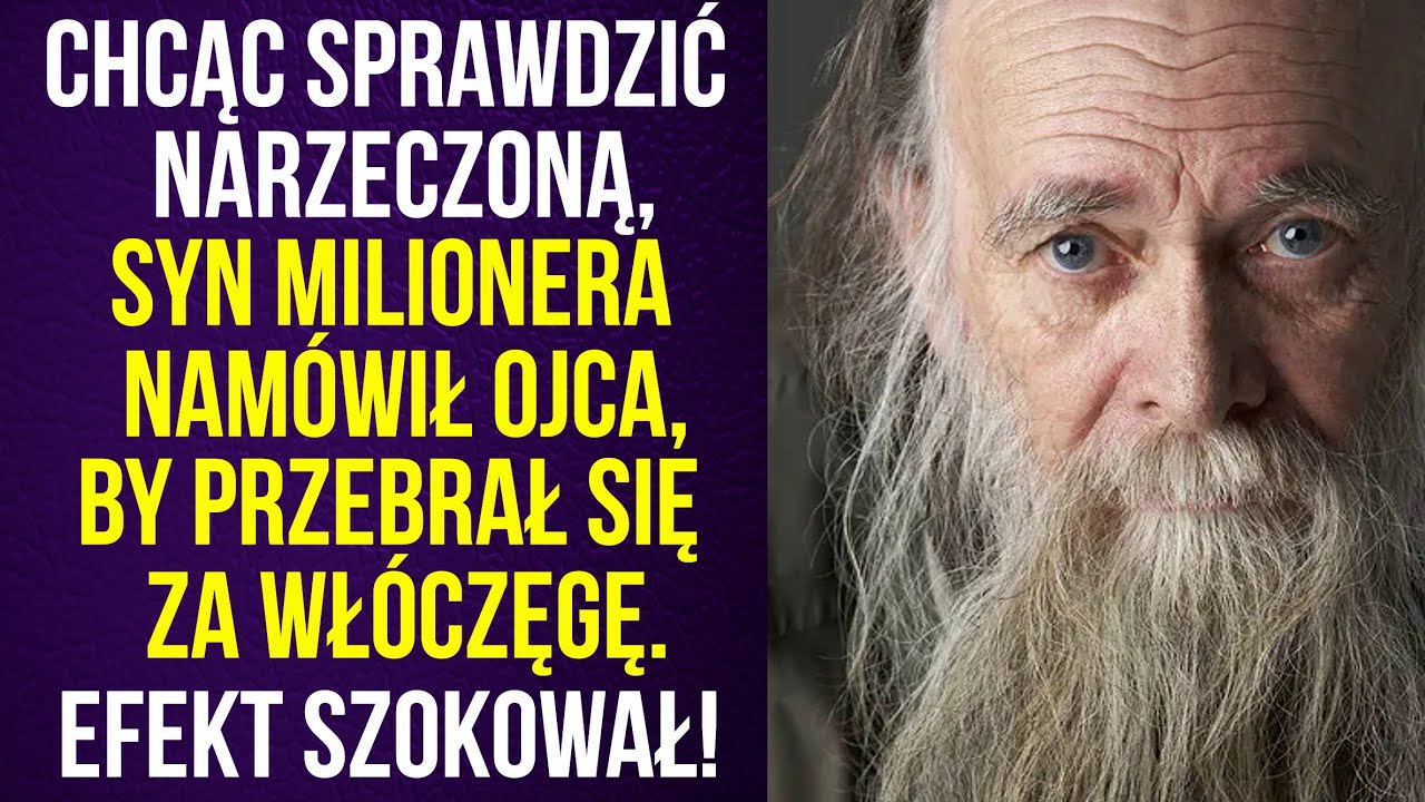 Chcąc sprawdzić narzeczoną, syn milionera namówił ojca, by przebrał się za włóczęgę. Efekt szokował!