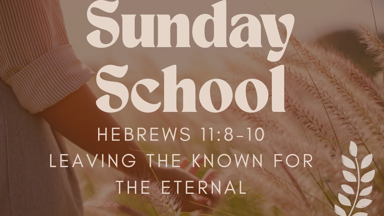 Study in Hebrews: “Leaving the Known for the Eternal”