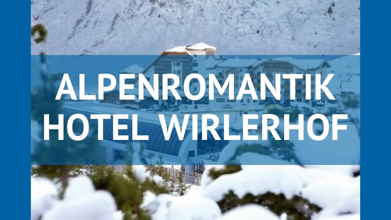 ALPENROMANTIK HOTEL WIRLERHOF 4* Ишгль обзор &ndash; АЛПЕНРОМАНТИК ХОТЕЛ ВИРЛЕРХОФ 4* Ишгль видео обзор