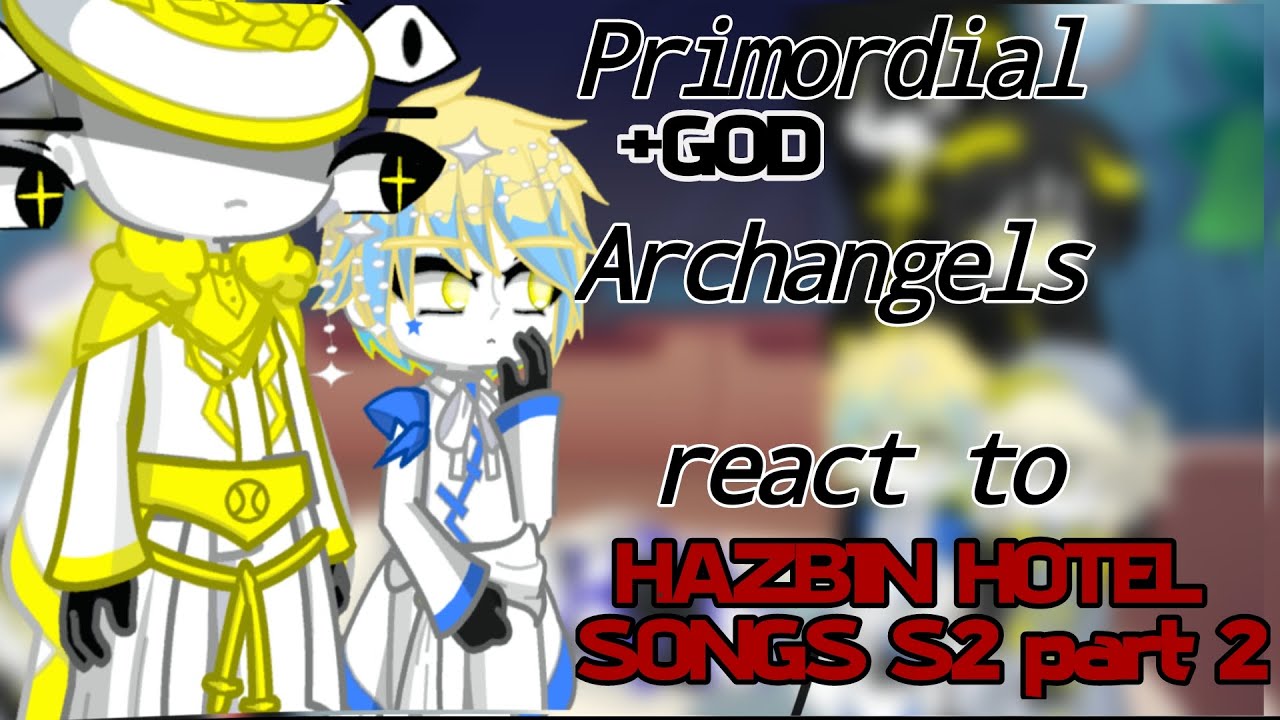 Primordial's Archangels (+God) React to HazbinHotel songs S2|•|Part 2|•|MyAu