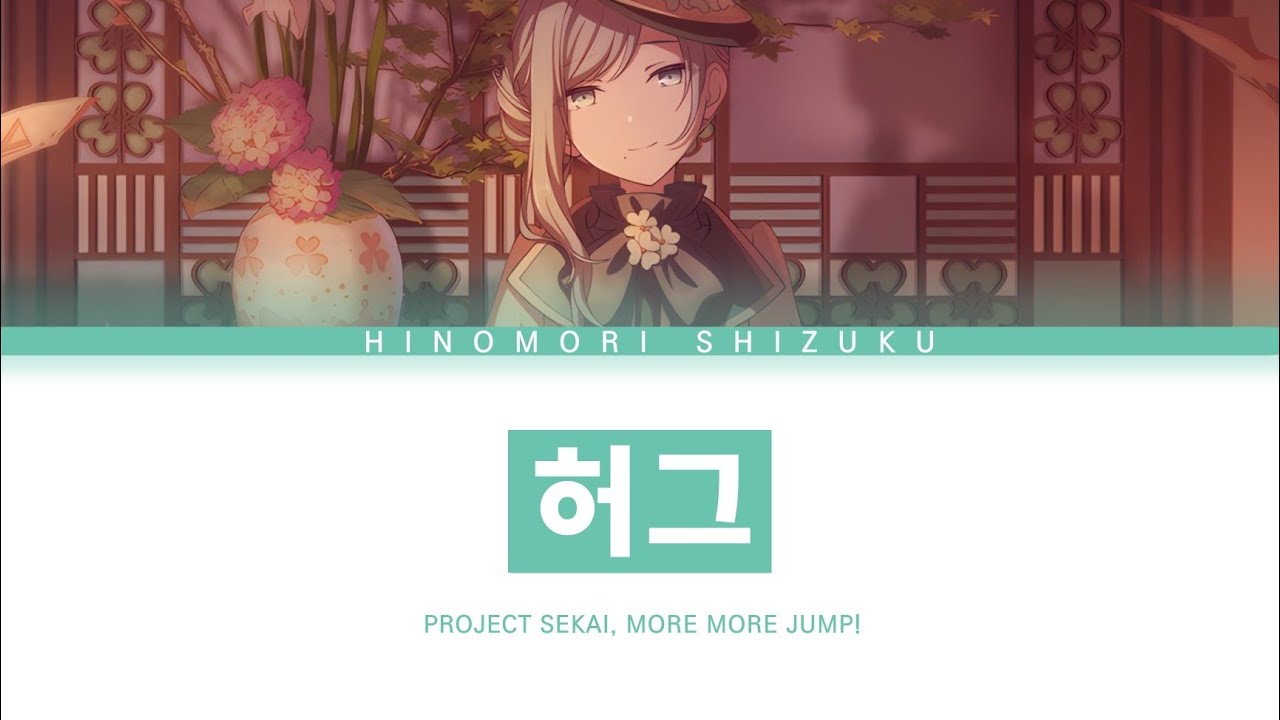 [프로세카] MORE MORE JUMP! 「허그」 히노모리 시즈쿠 full ver 한글 가사 (プロセカ/はぐ)
