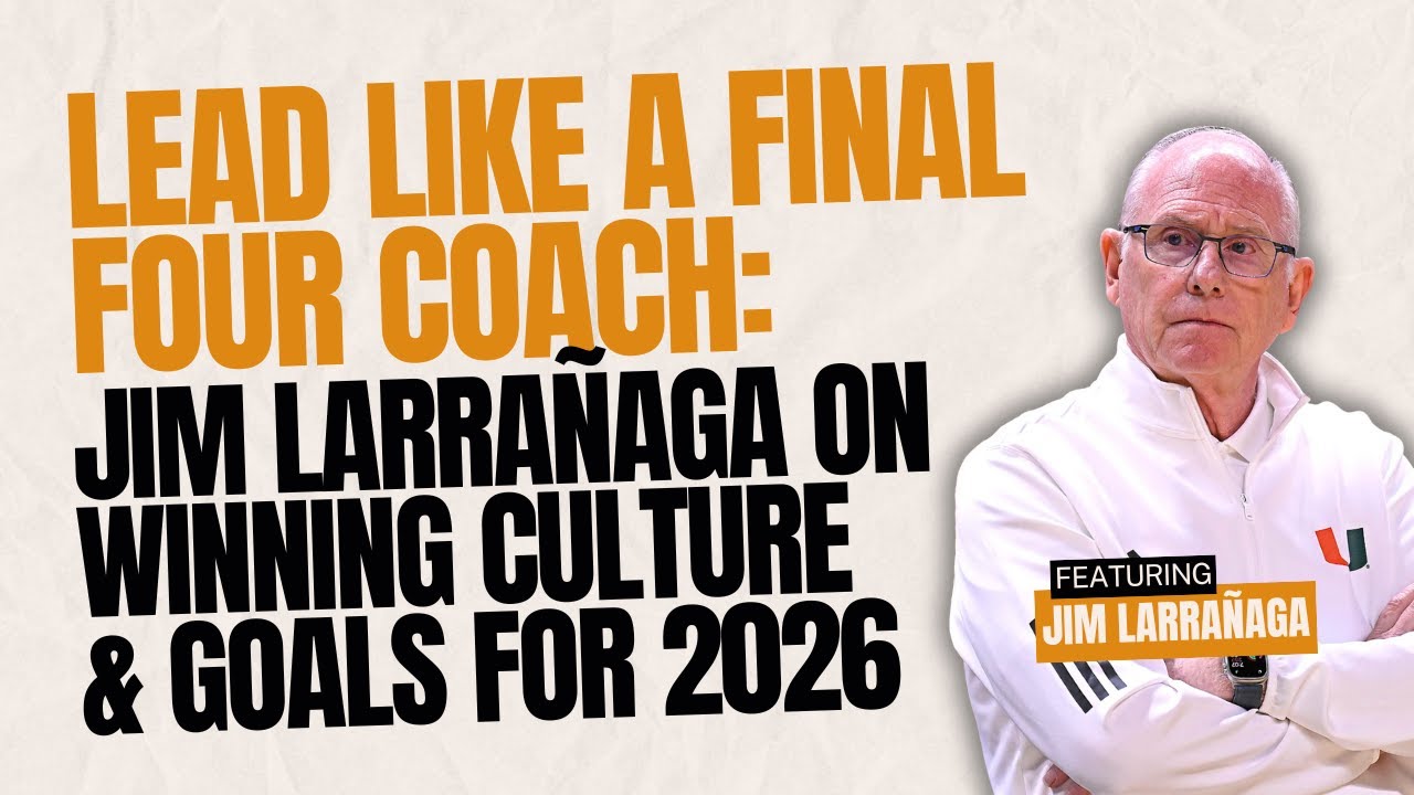 Lead Like a Final Four Coach: Jim Larrañaga on Winning Culture & Goals for 2026