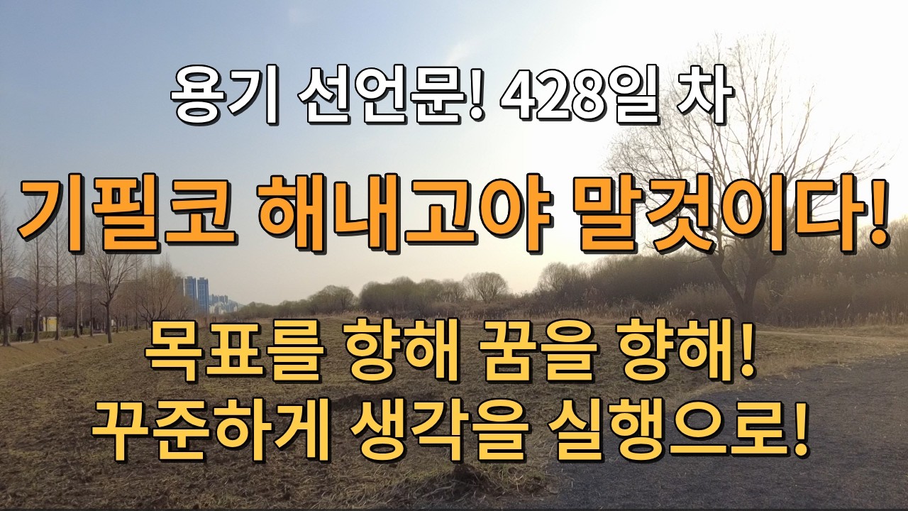 D+428일! 용기를 선언 합니다! 기필코 해내고야 말것이다! 목표를 향해 꿈을 향해 꾸준하게 생각을 실행으로! 그렇지! 기분 좋다!