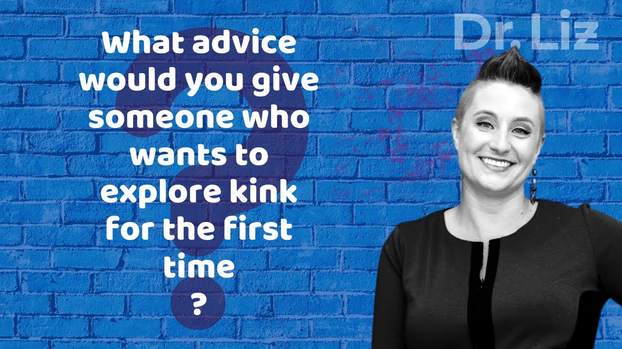 What advice would you give someone who wants to explore kink for the first time?