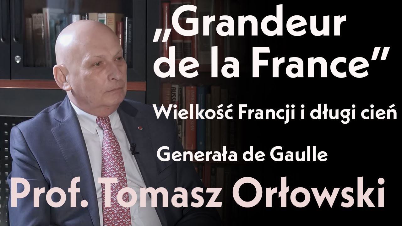 &bdquo;Grandeur de la France&rdquo;. Wielkość Francji i długi cień Generała de Gaulle'a. Prof. Tomasz Orłowski