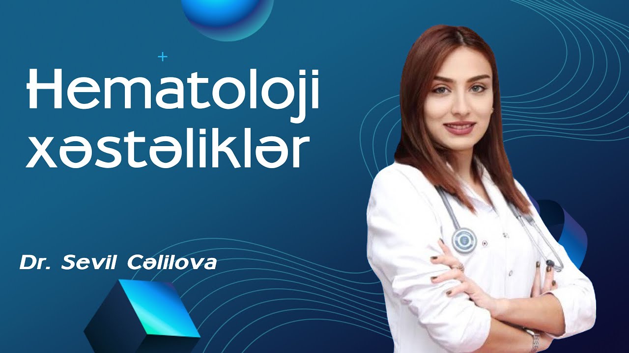 Hematoloji xəstəliklər -  Dr. Sevil Cəlilova