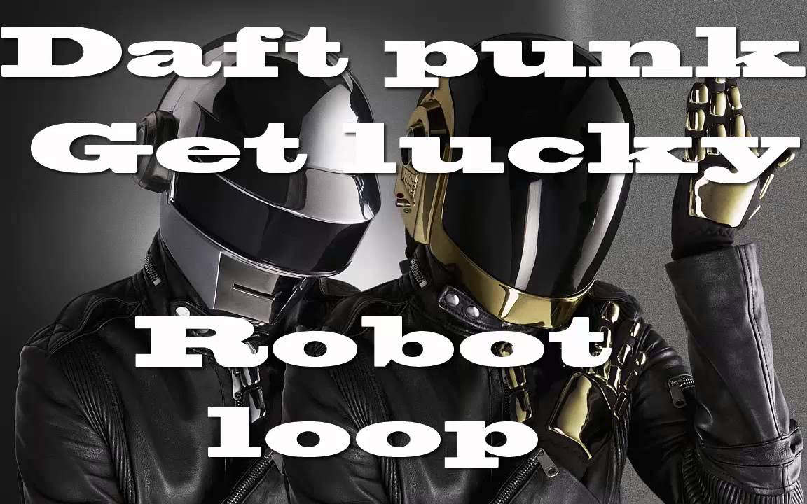 Daft Punk Get Lucky Robot Loop 11 Minutes
