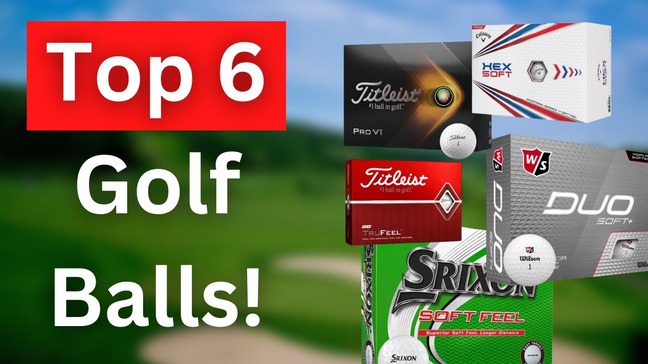 Top 6 Golf Balls Every Golfer Should Know About