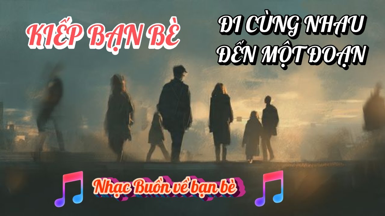KIẾP BẠN BÈ ĐI CÙNG NHAU ĐẾN MỘT ĐOẠN | Đời vô thường